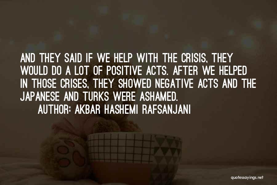 Akbar Hashemi Rafsanjani Quotes: And They Said If We Help With The Crisis, They Would Do A Lot Of Positive Acts. After We Helped