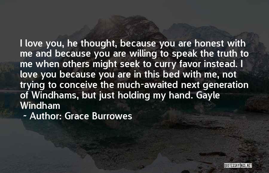 Grace Burrowes Quotes: I Love You, He Thought, Because You Are Honest With Me And Because You Are Willing To Speak The Truth