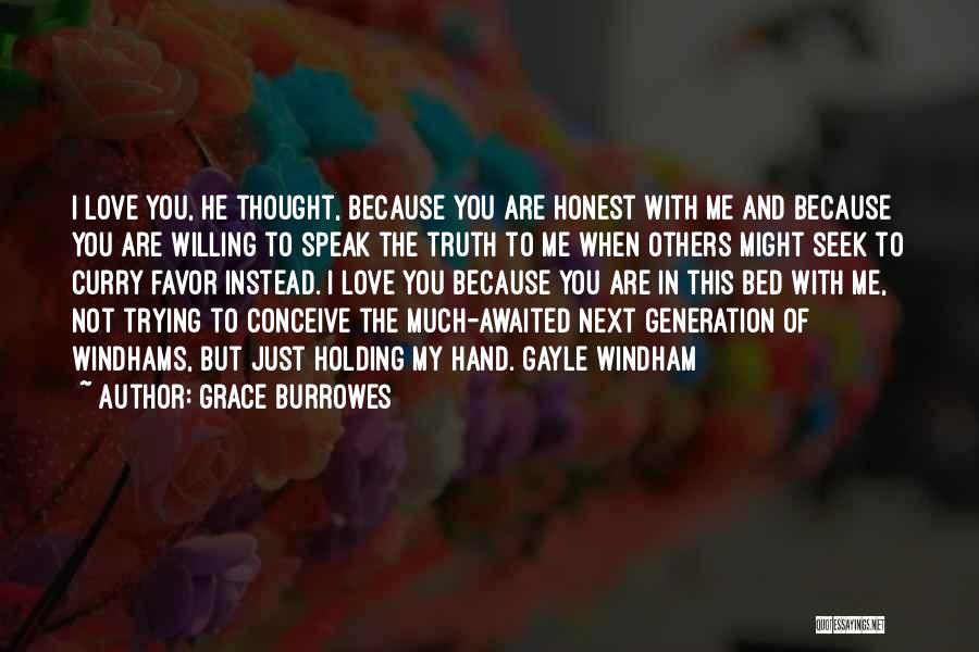 Grace Burrowes Quotes: I Love You, He Thought, Because You Are Honest With Me And Because You Are Willing To Speak The Truth