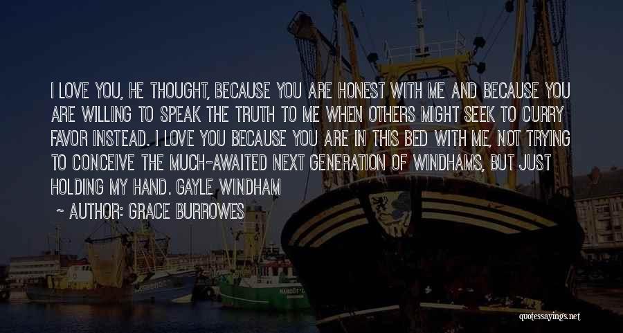 Grace Burrowes Quotes: I Love You, He Thought, Because You Are Honest With Me And Because You Are Willing To Speak The Truth