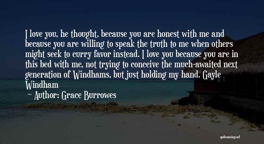 Grace Burrowes Quotes: I Love You, He Thought, Because You Are Honest With Me And Because You Are Willing To Speak The Truth