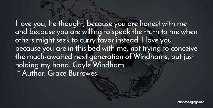 Grace Burrowes Quotes: I Love You, He Thought, Because You Are Honest With Me And Because You Are Willing To Speak The Truth