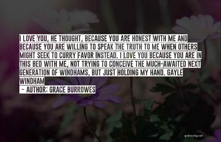 Grace Burrowes Quotes: I Love You, He Thought, Because You Are Honest With Me And Because You Are Willing To Speak The Truth