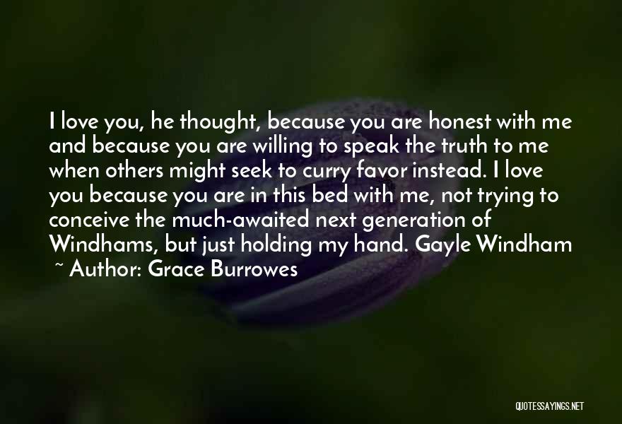 Grace Burrowes Quotes: I Love You, He Thought, Because You Are Honest With Me And Because You Are Willing To Speak The Truth