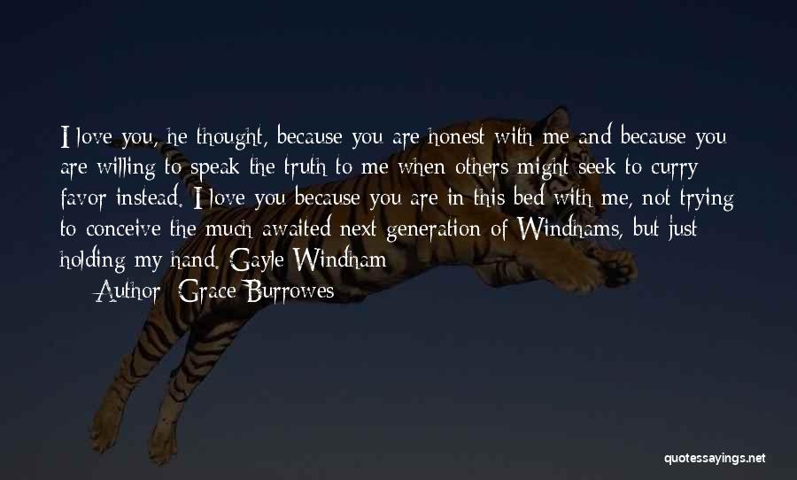 Grace Burrowes Quotes: I Love You, He Thought, Because You Are Honest With Me And Because You Are Willing To Speak The Truth