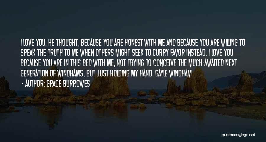 Grace Burrowes Quotes: I Love You, He Thought, Because You Are Honest With Me And Because You Are Willing To Speak The Truth