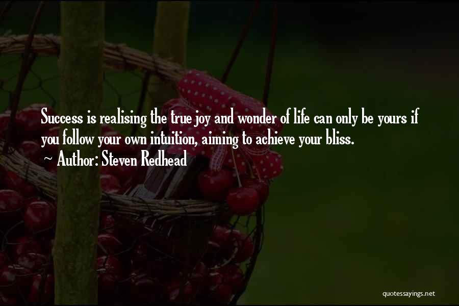 Steven Redhead Quotes: Success Is Realising The True Joy And Wonder Of Life Can Only Be Yours If You Follow Your Own Intuition,