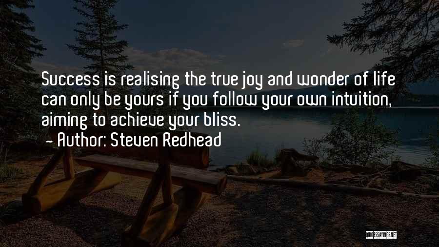 Steven Redhead Quotes: Success Is Realising The True Joy And Wonder Of Life Can Only Be Yours If You Follow Your Own Intuition,