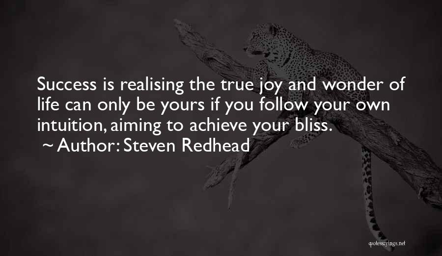 Steven Redhead Quotes: Success Is Realising The True Joy And Wonder Of Life Can Only Be Yours If You Follow Your Own Intuition,