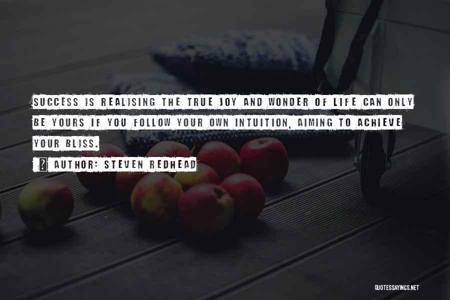 Steven Redhead Quotes: Success Is Realising The True Joy And Wonder Of Life Can Only Be Yours If You Follow Your Own Intuition,