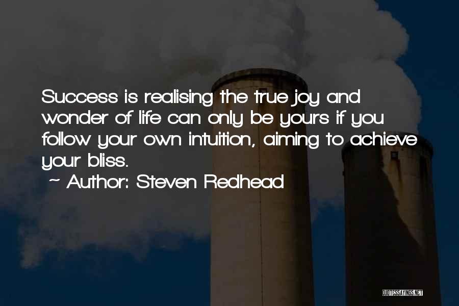 Steven Redhead Quotes: Success Is Realising The True Joy And Wonder Of Life Can Only Be Yours If You Follow Your Own Intuition,