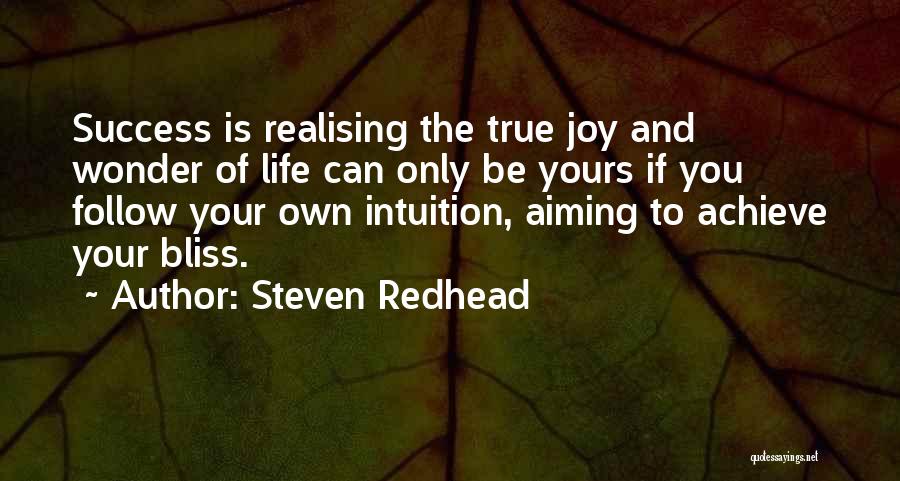 Steven Redhead Quotes: Success Is Realising The True Joy And Wonder Of Life Can Only Be Yours If You Follow Your Own Intuition,