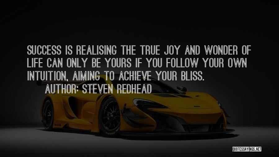 Steven Redhead Quotes: Success Is Realising The True Joy And Wonder Of Life Can Only Be Yours If You Follow Your Own Intuition,