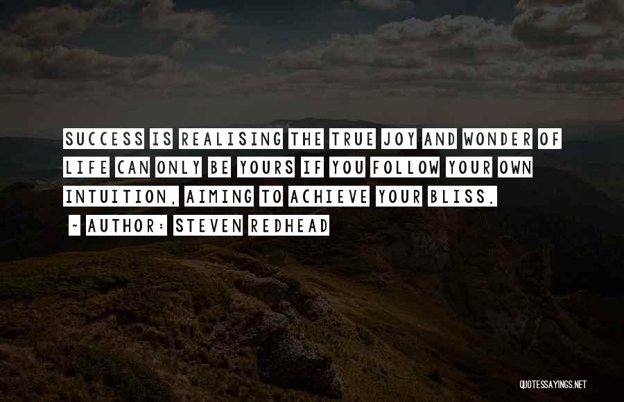 Steven Redhead Quotes: Success Is Realising The True Joy And Wonder Of Life Can Only Be Yours If You Follow Your Own Intuition,