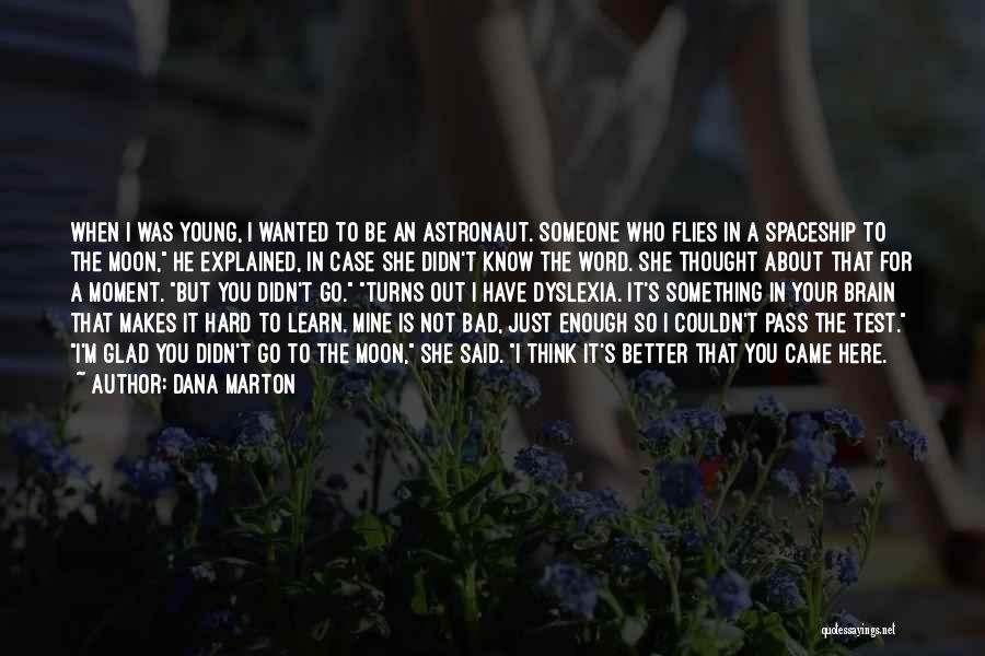 Dana Marton Quotes: When I Was Young, I Wanted To Be An Astronaut. Someone Who Flies In A Spaceship To The Moon, He