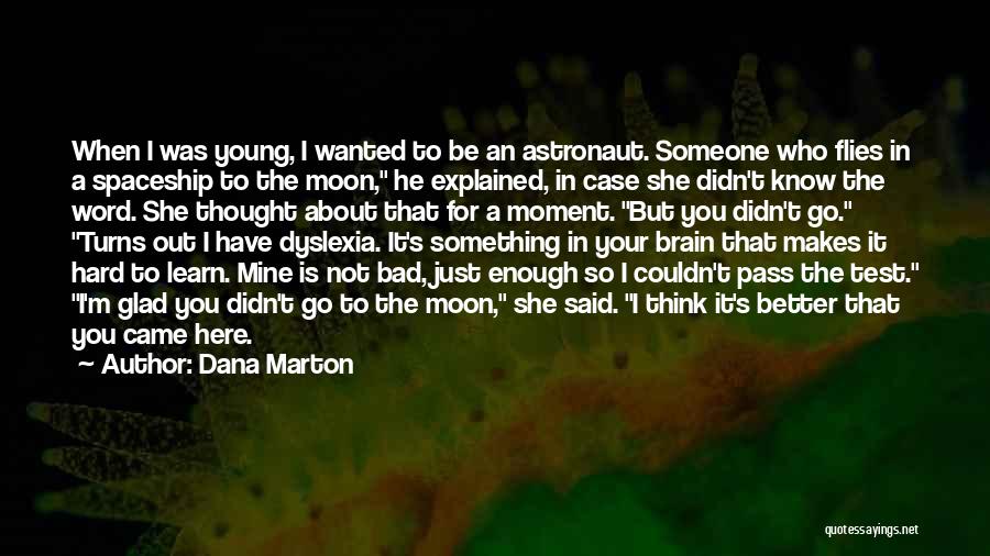 Dana Marton Quotes: When I Was Young, I Wanted To Be An Astronaut. Someone Who Flies In A Spaceship To The Moon, He