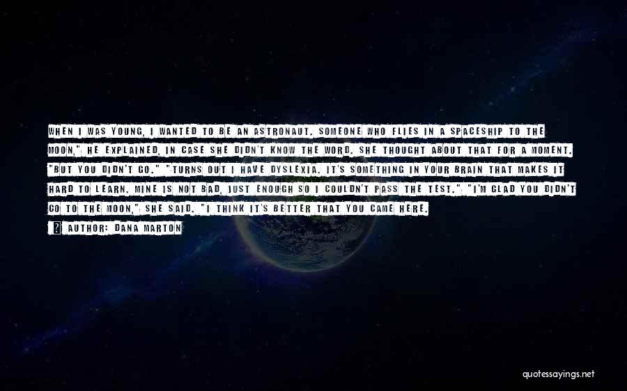 Dana Marton Quotes: When I Was Young, I Wanted To Be An Astronaut. Someone Who Flies In A Spaceship To The Moon, He