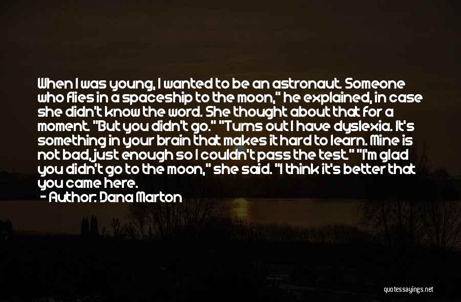 Dana Marton Quotes: When I Was Young, I Wanted To Be An Astronaut. Someone Who Flies In A Spaceship To The Moon, He