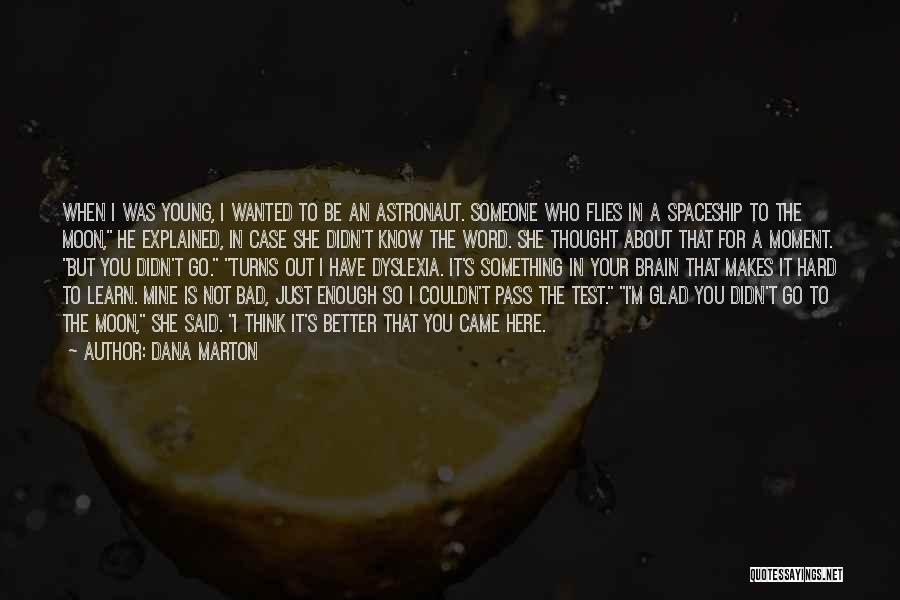 Dana Marton Quotes: When I Was Young, I Wanted To Be An Astronaut. Someone Who Flies In A Spaceship To The Moon, He