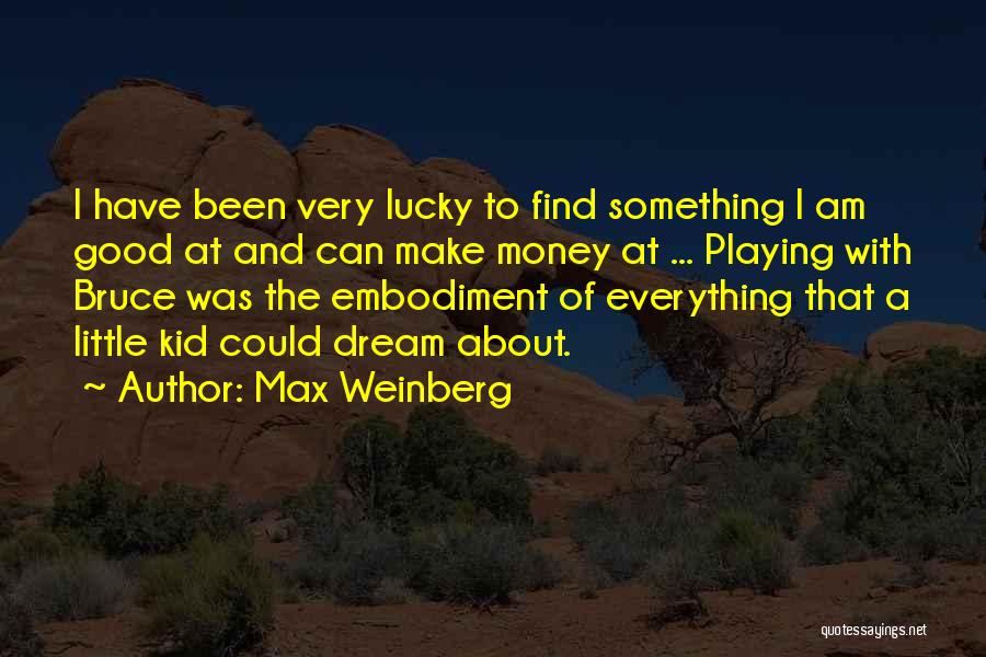 Max Weinberg Quotes: I Have Been Very Lucky To Find Something I Am Good At And Can Make Money At ... Playing With