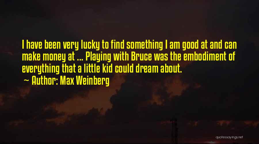 Max Weinberg Quotes: I Have Been Very Lucky To Find Something I Am Good At And Can Make Money At ... Playing With