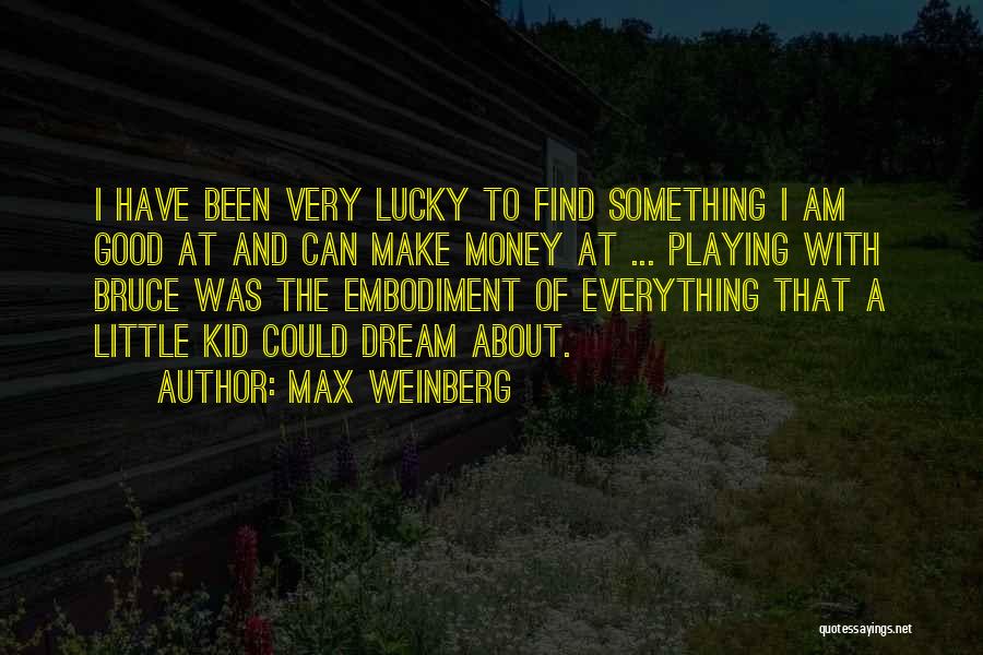 Max Weinberg Quotes: I Have Been Very Lucky To Find Something I Am Good At And Can Make Money At ... Playing With