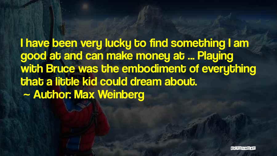 Max Weinberg Quotes: I Have Been Very Lucky To Find Something I Am Good At And Can Make Money At ... Playing With