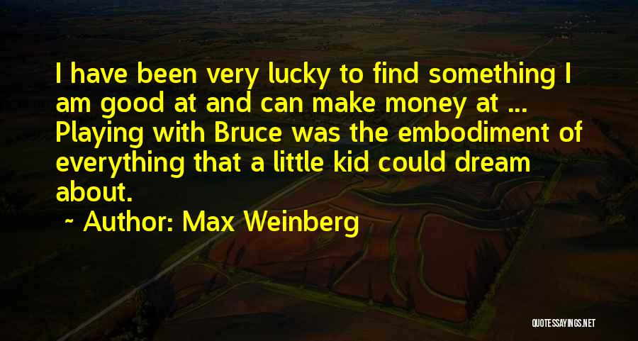 Max Weinberg Quotes: I Have Been Very Lucky To Find Something I Am Good At And Can Make Money At ... Playing With