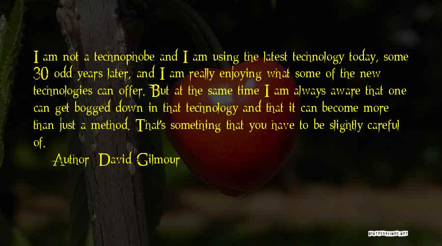 David Gilmour Quotes: I Am Not A Technophobe And I Am Using The Latest Technology Today, Some 30-odd Years Later, And I Am