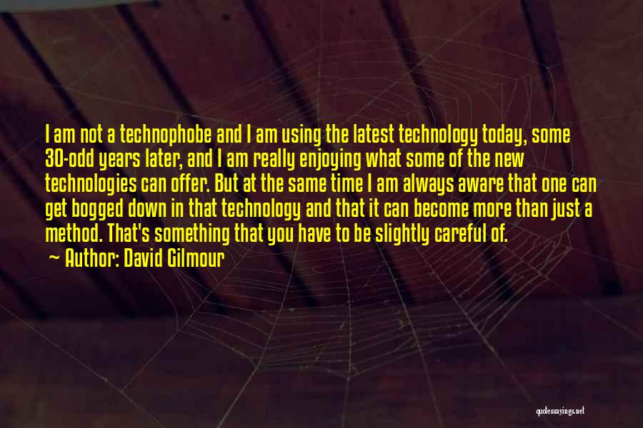 David Gilmour Quotes: I Am Not A Technophobe And I Am Using The Latest Technology Today, Some 30-odd Years Later, And I Am