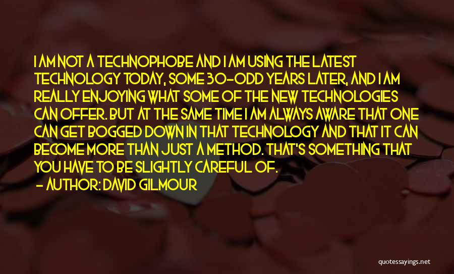 David Gilmour Quotes: I Am Not A Technophobe And I Am Using The Latest Technology Today, Some 30-odd Years Later, And I Am