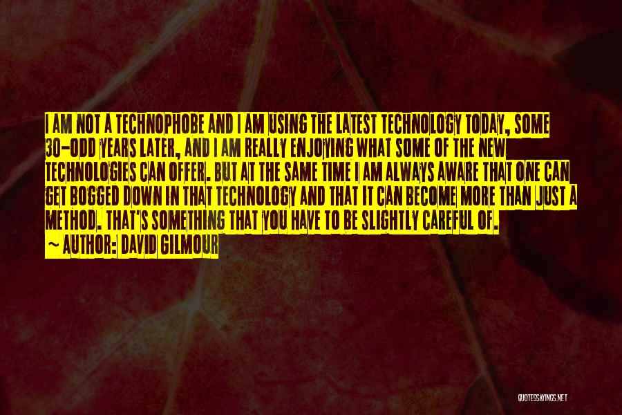 David Gilmour Quotes: I Am Not A Technophobe And I Am Using The Latest Technology Today, Some 30-odd Years Later, And I Am