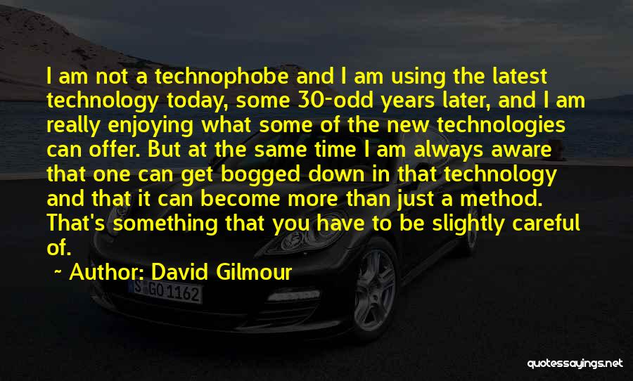David Gilmour Quotes: I Am Not A Technophobe And I Am Using The Latest Technology Today, Some 30-odd Years Later, And I Am