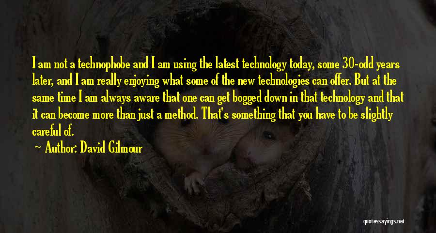 David Gilmour Quotes: I Am Not A Technophobe And I Am Using The Latest Technology Today, Some 30-odd Years Later, And I Am