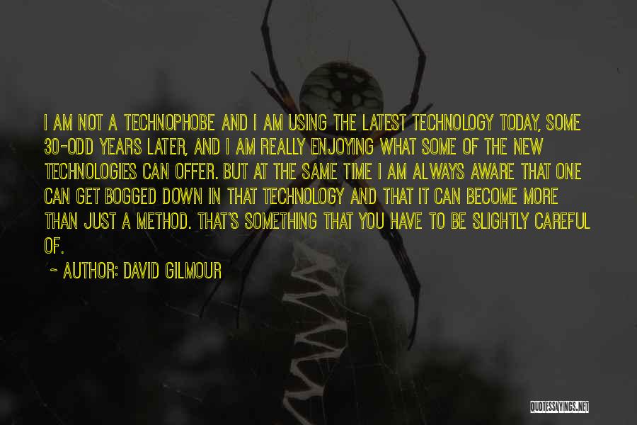 David Gilmour Quotes: I Am Not A Technophobe And I Am Using The Latest Technology Today, Some 30-odd Years Later, And I Am