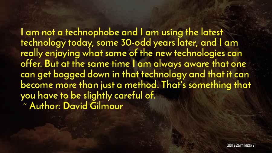 David Gilmour Quotes: I Am Not A Technophobe And I Am Using The Latest Technology Today, Some 30-odd Years Later, And I Am