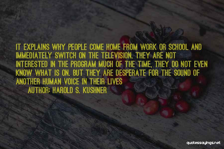 Harold S. Kushner Quotes: It Explains Why People Come Home From Work Or School And Immediately Switch On The Television. They Are Not Interested
