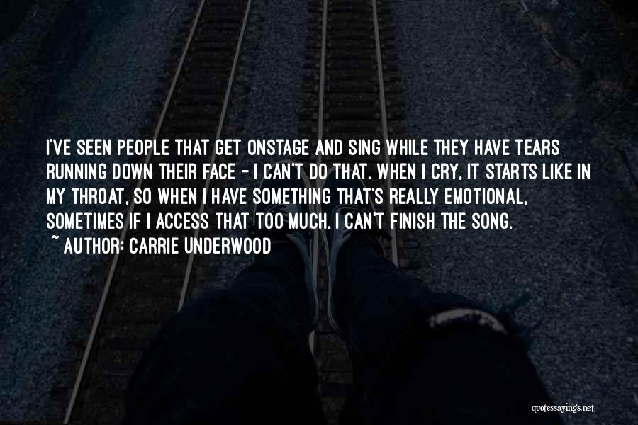 Carrie Underwood Quotes: I've Seen People That Get Onstage And Sing While They Have Tears Running Down Their Face - I Can't Do