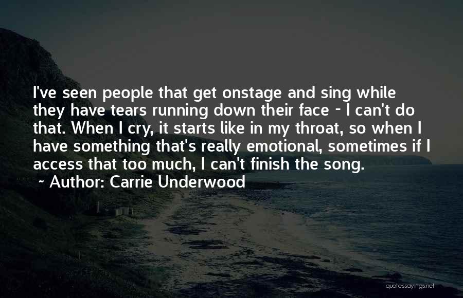 Carrie Underwood Quotes: I've Seen People That Get Onstage And Sing While They Have Tears Running Down Their Face - I Can't Do