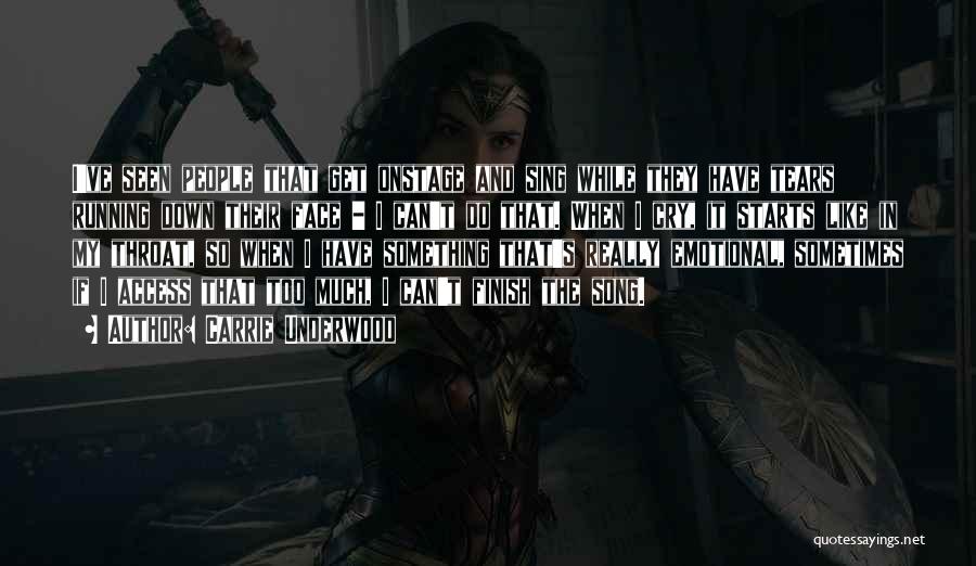 Carrie Underwood Quotes: I've Seen People That Get Onstage And Sing While They Have Tears Running Down Their Face - I Can't Do