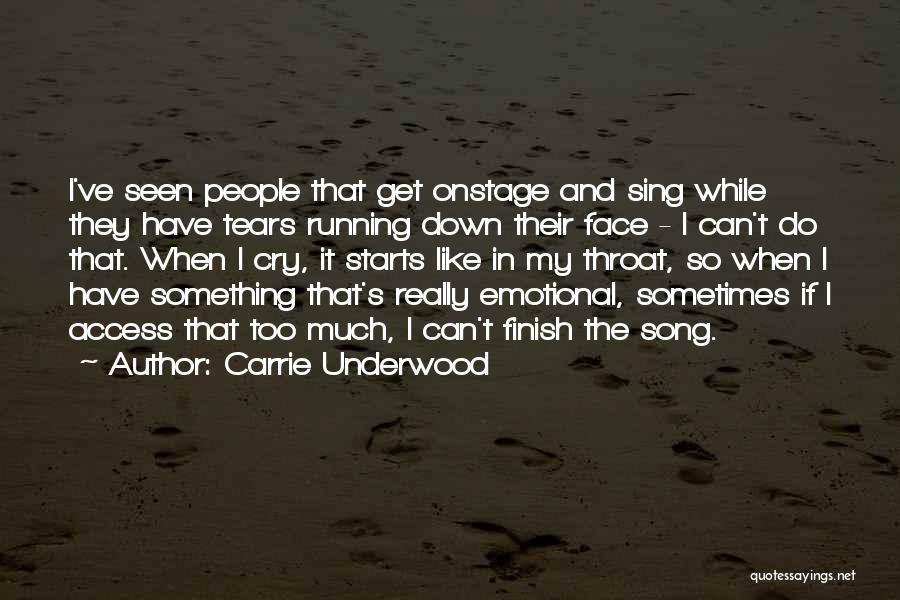 Carrie Underwood Quotes: I've Seen People That Get Onstage And Sing While They Have Tears Running Down Their Face - I Can't Do