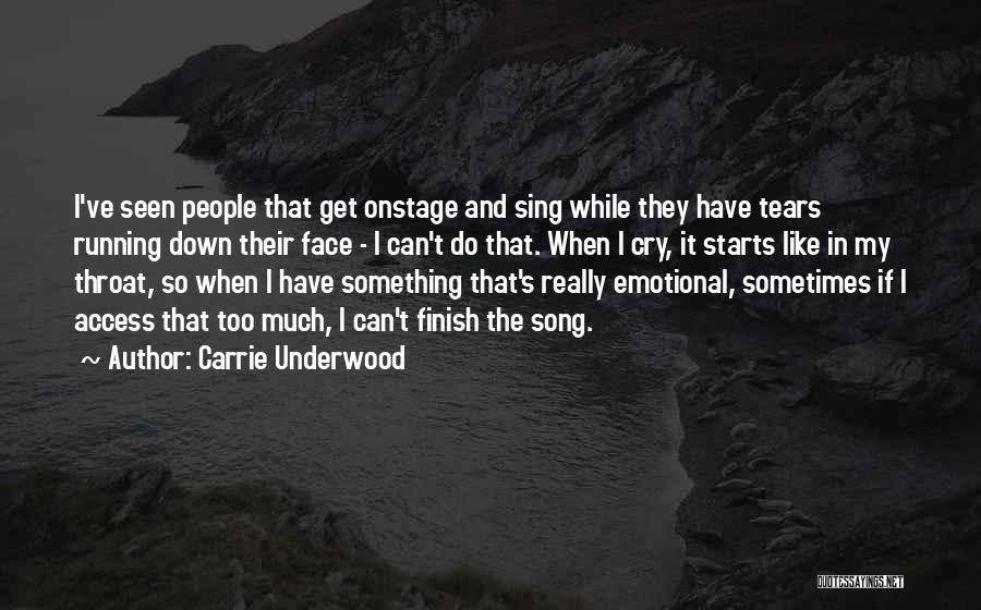 Carrie Underwood Quotes: I've Seen People That Get Onstage And Sing While They Have Tears Running Down Their Face - I Can't Do