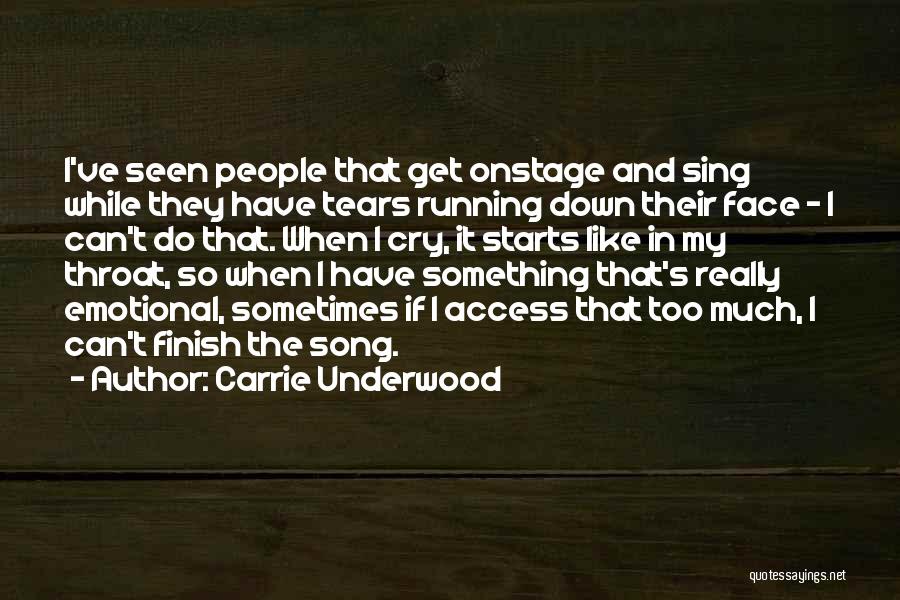 Carrie Underwood Quotes: I've Seen People That Get Onstage And Sing While They Have Tears Running Down Their Face - I Can't Do