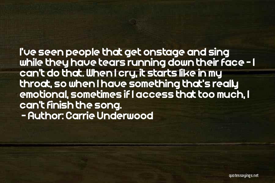 Carrie Underwood Quotes: I've Seen People That Get Onstage And Sing While They Have Tears Running Down Their Face - I Can't Do