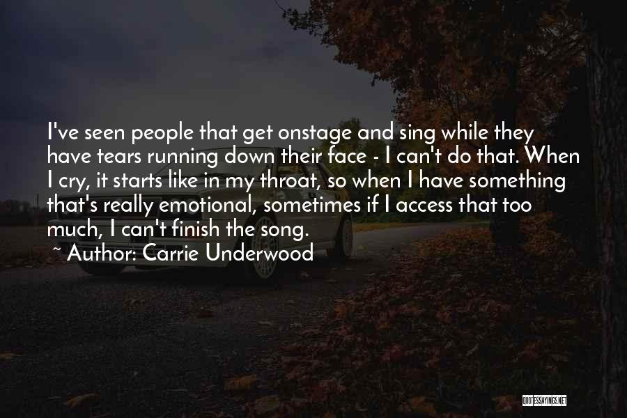 Carrie Underwood Quotes: I've Seen People That Get Onstage And Sing While They Have Tears Running Down Their Face - I Can't Do