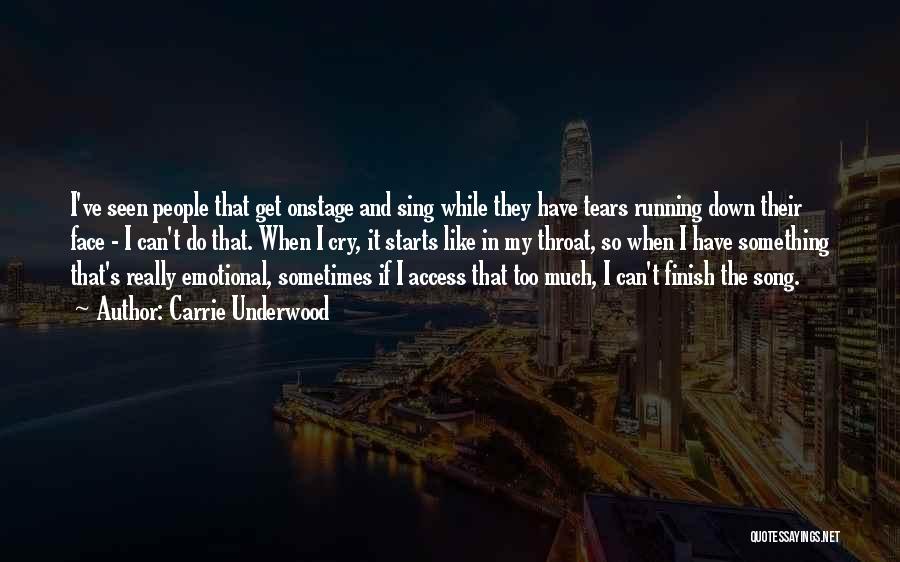 Carrie Underwood Quotes: I've Seen People That Get Onstage And Sing While They Have Tears Running Down Their Face - I Can't Do