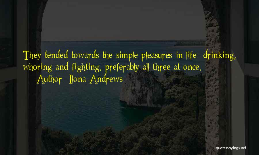 Ilona Andrews Quotes: They Tended Towards The Simple Pleasures In Life: Drinking, Whoring And Fighting, Preferably All Three At Once.