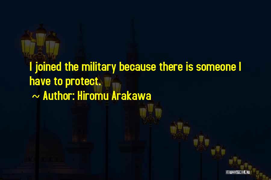 Hiromu Arakawa Quotes: I Joined The Military Because There Is Someone I Have To Protect.