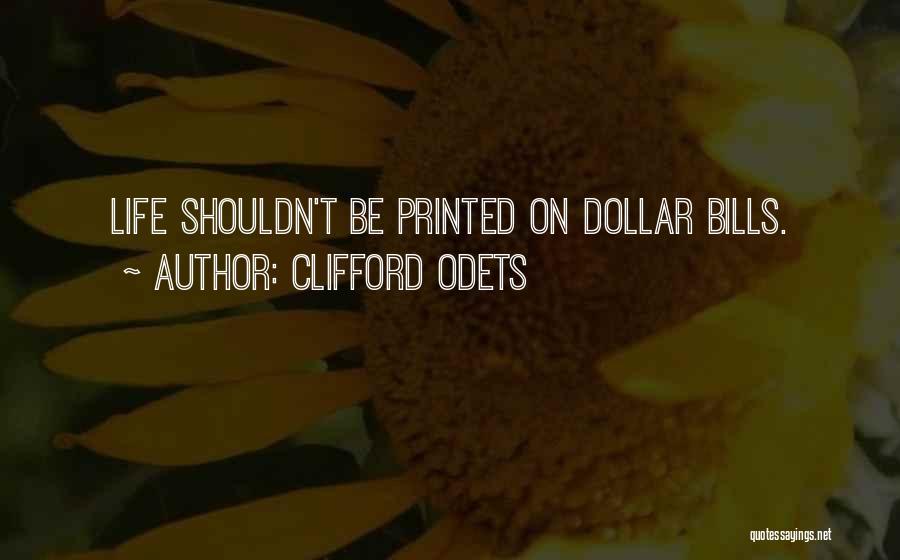 Clifford Odets Quotes: Life Shouldn't Be Printed On Dollar Bills.