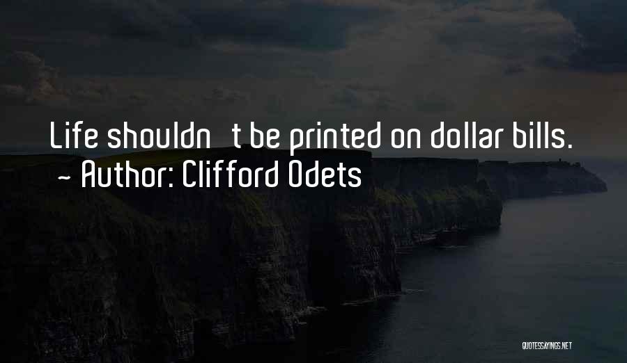 Clifford Odets Quotes: Life Shouldn't Be Printed On Dollar Bills.